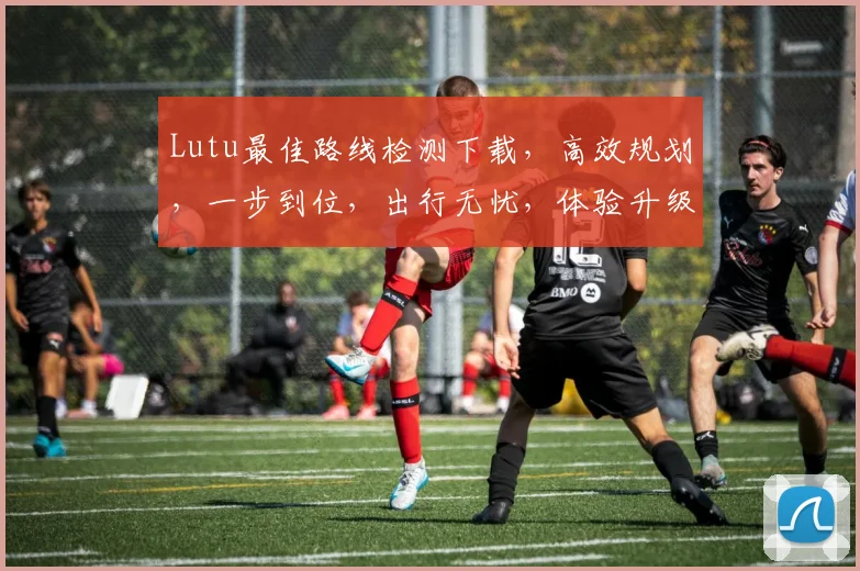 Lutu最佳路线检测下载，高效规划，一步到位，出行无忧，体验升级，必备神器